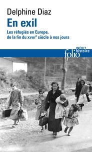 Diaz Delphine - En exil - Les réfugiés en Europe, de la fin du XVIIIe siècle à nos jours.