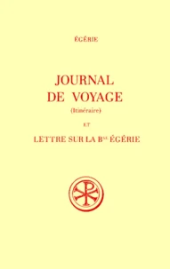 Journal De Voyage (Itineraire) Et Lettre Sur La Bienheureuse Egerie. Edition Bilingue Francais-Latin