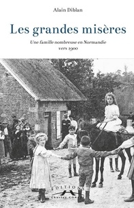 Diblan Alain - Les grandes misères - Une famille nombreuse en Normandie vers 1900.