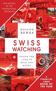 Diccon Bewes - Swiss Watching - Inside the Land of Milk and Money.