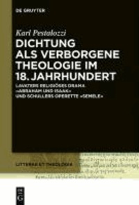 Dichtung als verborgene Theologie im 18. Jahrhundert - Lavaters religiöses Drama "Abraham und Isaak" und Schillers Operette "Semele".