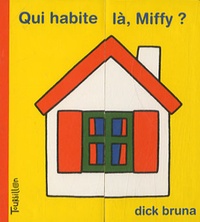 Dick Bruna - Qui habite là, Miffy ?.