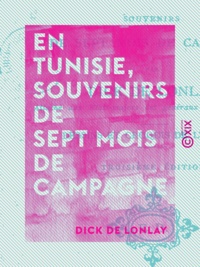 Dick de Lonlay - En Tunisie, souvenirs de sept mois de campagne.