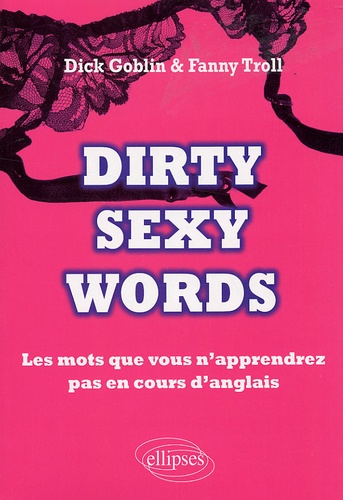 Dirty sexy words. Les mots que vous n'apprendrez pas en cours d'anglais
