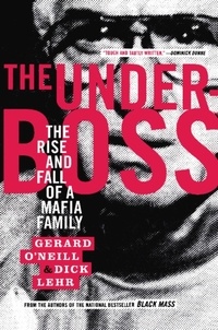 Dick Lehr et Gerard O'neill - The Underboss - The Rise and Fall of a Mafia Family.