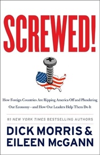 Dick Morris et Eileen McGann - Screwed! - How Foreign Countries Are Ripping America Off and Plundering Our Economy-and How Our Leaders Help Them Do It.
