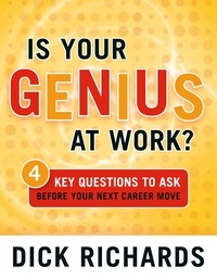Dick Richards - Is Your Genius at Work? - 4 Key Questions to Ask Before Your Next Career Move.