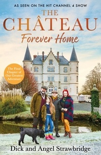 Dick Strawbridge et Angel Strawbridge - The Château - Forever Home - The instant Sunday Times Bestseller, as seen on the hit Channel 4 series Escape to the Château.