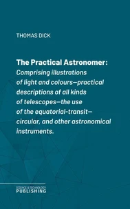 The Practical Astronomerof Rosse's large telescopes, and other topics connected with astronomy