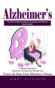 Alzheimer’s: The New Toolkit to Improve Cognition and Protect Brain Health (A Quick Nutritional Reference to Foods That Nourish and Protect the Brain From Alzheimer's Disease)