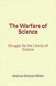 The Warfare of Science: Struggle for the Liberty of Science