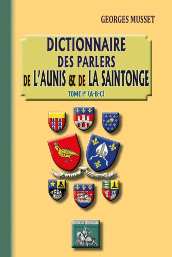 Dictionnaire des parlers de l'Aunis &amp; de la Sa 1 Dictionnaire des parlers de l'Aunis & de la Saintonge. Tome 1er A-B-C