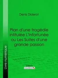 Plan d'une tragédie intitulée L'Infortunée ou Les Suites d'une grande passion