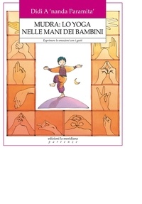 Didi A 'nanda Paramita' - Mudra: lo yoga nelle mani dei Bambini. Esprimere le emozioni con i gesti.
