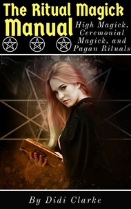 Didi Clarke - The Ritual Magick Manual: High Magick, Ceremonial Magick, and Pagan Rituals.