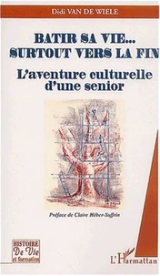 Bâtir sa vie... surtout vers la fin. L'aventure culturelle d'une senior