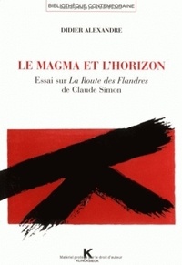 Didier Alexandre - Le magma et l'horizon - Essai sur La Route des Flandres de Claude Simon.