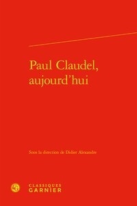 Didier Alexandre - Paul Claudel, aujourd'hui.