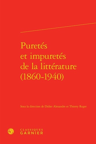 Didier Alexandre et Thierry Roger - Puretés et impuretés de la littérature (1860-1940).