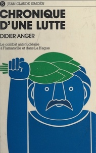 Didier Anger - Chronique d'une lutte - Le combat antinucléaire à Flamanville et dans la Hague.