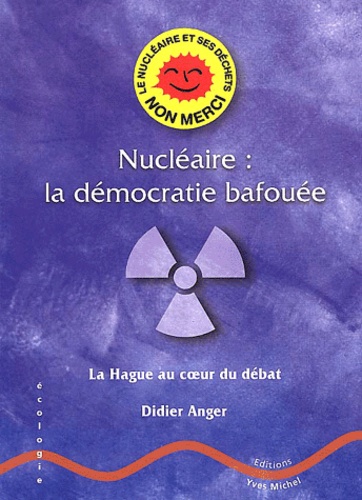 Didier Anger - Nucléaire : la démocratie bafouée. - La Hague au coeur du débat.