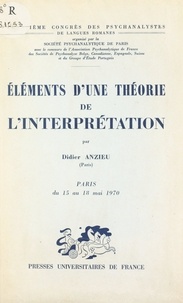 Didier Anzieu et  Association psychanalytique de - Éléments d'une théorie de l'interprétation - Texte d'une communication présentée au 303 Congrès des psychanalystes de langues romanes, Paris, 15-18 mai 1970.