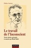 René Kaës et Didier Anzieu - Le travail de l'Inconscient - Textes choisis, présentés et annotés par René Kaës.