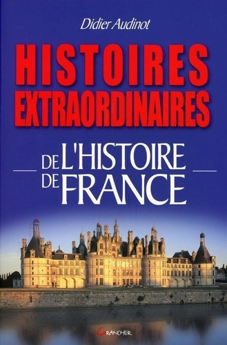 Didier Audinot - Histoires extraordinaires de l'Histoire de France.