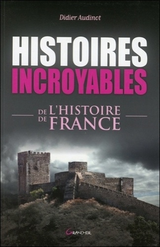 Didier Audinot - Histoires incroyables de l'histoire de France.