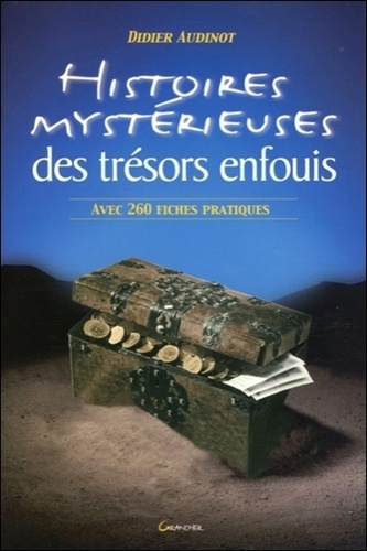 Didier Audinot - Histoires mystérieuses des trésors enfouis - Suivies d'une liste commentée de 260 trésors à découvrir.