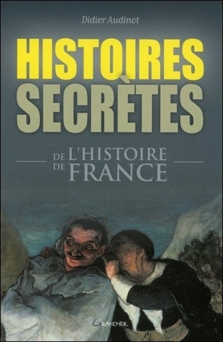 Didier Audinot - Histoires secrètes de l'histoire de France.