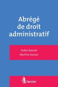 Didier Batselé et Martine Scarcez - Abrégé de droit administratif.