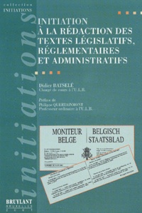 Didier Batselé - Initiation à la rédaction des textes législatifs, réglementaires et administratifs.