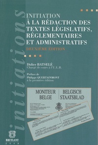 Didier Batselé - Initiation à la rédaction des textes législatifs, réglementaires et administratifs.