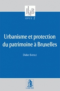 Didier Batselé - Urbanisme et protection du patrimoine culturel à Bruxelles.