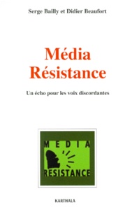 Didier Beaufort et Serge Bailly - Media Resistance. Un Echo Pour Les Voix Discordantes.