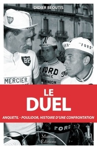 Didier Béoutis - Le duel - Anquetil-Poulidor, dix ans de confrontation (1960-1969).