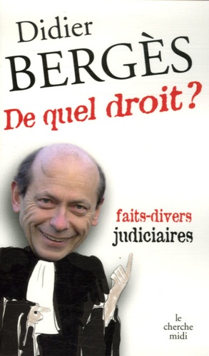 Didier Berges - De quel droit ? - Faits-divers judiciaires.