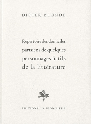 Didier Blonde - Répertoire des domiciles parisiens de quelques personnages fictifs de la littérature.
