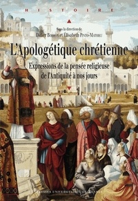 Didier Boisson et Elisabeth Pinto-Mathieu - L'Apologétique chrétienne - Expressions de la pensée religieuse, de l'Antiquité à nos jours.