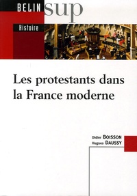 Didier Boisson et Hugues Daussy - Les protestants dans la France moderne.