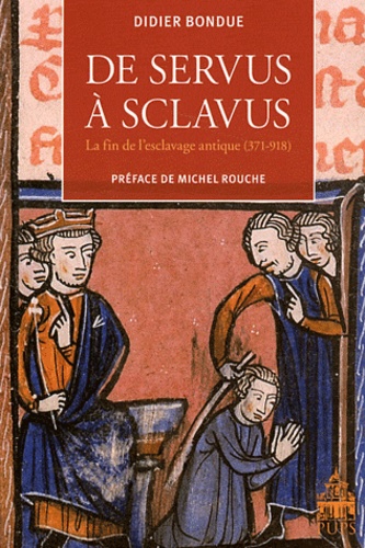Didier Bondue - De servus à sclavus - La fin de l'esclavage antique (371-918).
