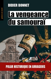 Didier Bonnet - La vengeance du samouraï - Polar historique en Arrageois.