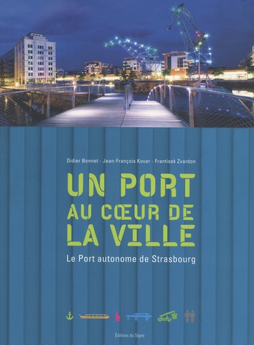 Didier Bonnet et Jean-François Kovar - Un port au coeur de la ville - Le port autonome de Strasbourg.