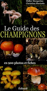 Didier Borgarino et Christian Hurtado - Le Guide des Champignons - En 900 photos et fiches.