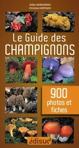 Didier Borgarino et Christian Hurtado - Le guide des champignons - En 900 photos et fiches.