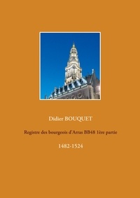 Didier Bouquet - Registre des bourgeois d'Arras BB48 - Volume 1, 1482-1524.