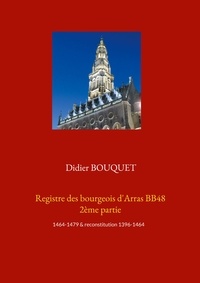 Didier Bouquet - Registre des bourgeois d'Arras BB48 - Tome 2,  1464-1479 & reconstitution 1396-1464.