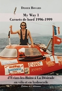 Didier Bovard - My Way 1 - Carnets de bord 1996-1999 : d'Evian-les-Bains à La Désirade en vélo et en hydrocyle.