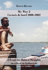 Didier Bovard - My Way 2 - Carnets de bord 2000-2002 : d'Evian-les-Bains à Memphis en vélo et en hydrocyle.